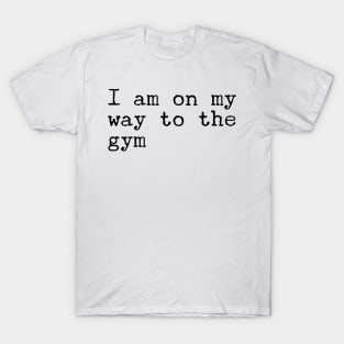 I am on my way to the gym T-Shirt